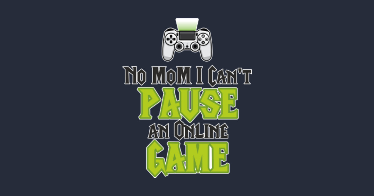 No Mom I Can't Pause An Online Game Shirt Gamer Gaming MMORPG Gift No