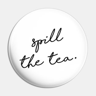 Spill the tea. Pin