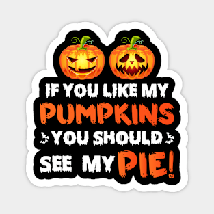 If You Like My Pumpkins You Should See My Pie Magnet