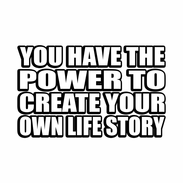 You Have the Power to Create Your Own Life Story by CRE4T1V1TY