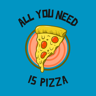 All You Need Is Pizza T-Shirt