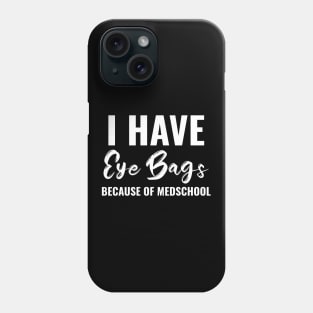 Funny Eye bags Because Of Medschool Tee - Medical Student Gift For Nurse & Doctor Medicine Phone Case