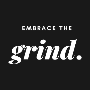 Embrace the grind. T-Shirt