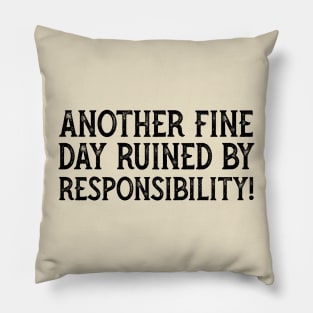 Another Fine Day Ruined By Responsibility Pillow