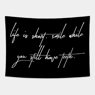 Life is short. Smile while you still have teeth. Tapestry