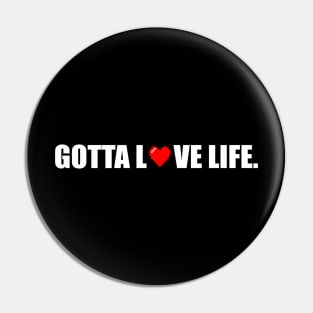 Gotta Love Life Pin