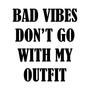 Bad vibes don't go with my outfit T-Shirt