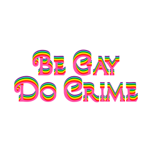 Be Gay Do Crime T-Shirt