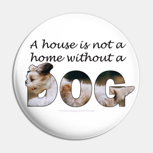 A house is not a home without a dog - Havanese oil painting word art Pin