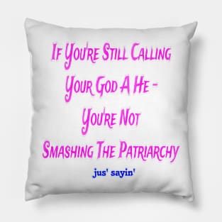 IF You're Still Calling Your God A He You're Not Smashing The Patriarchy - Front Pillow