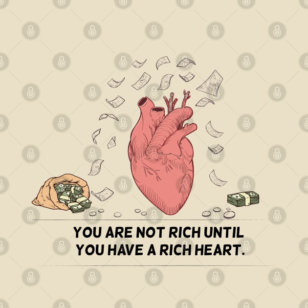 You Are Not Rich Until You Have A Rich Heart by noppo