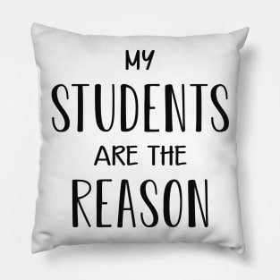 Teacher - My students are the reason Pillow