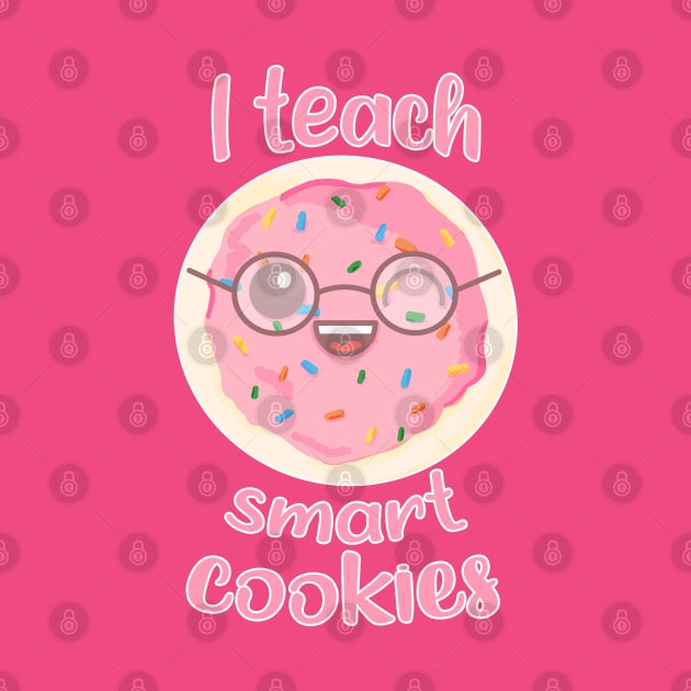 I Teach Smart Cookies by RoserinArt