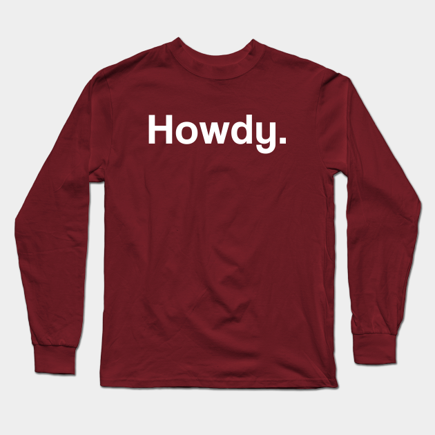 Howdy - Howdy - Long Sleeve T-Shirt | TeePublic