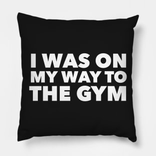 I was on my way to the gym Pillow