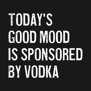 Vodka lover - Today's good mood is sponsored by Vodka T-Shirt