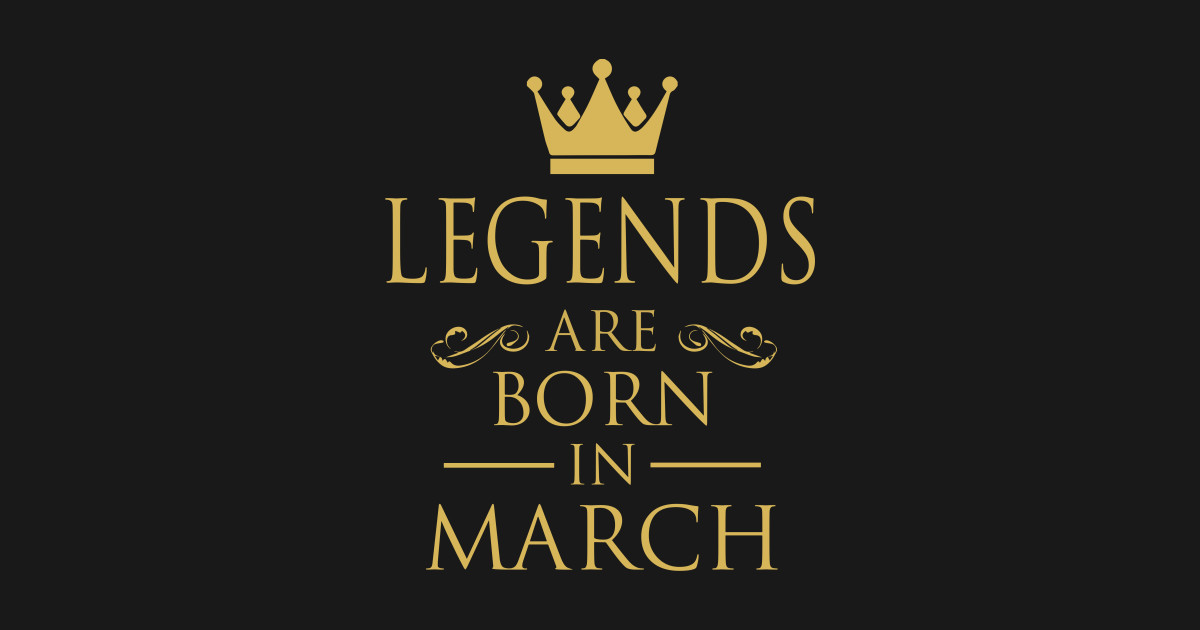 LEGENDS ARE BORN IN MARCH - Legends - T-Shirt | TeePublic