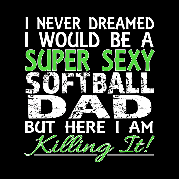 I Never Dreamed I Would Be a Super Sexy Softball Dad But Here I Am Killing It by nikkidawn74