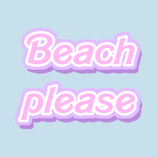 Beach Please (Barbie font) T-Shirt