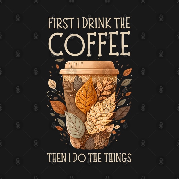 First I Drink the Coffee Then I Do the Things - Coffee - Doodle Art - Gilmore by Fenay-Designs