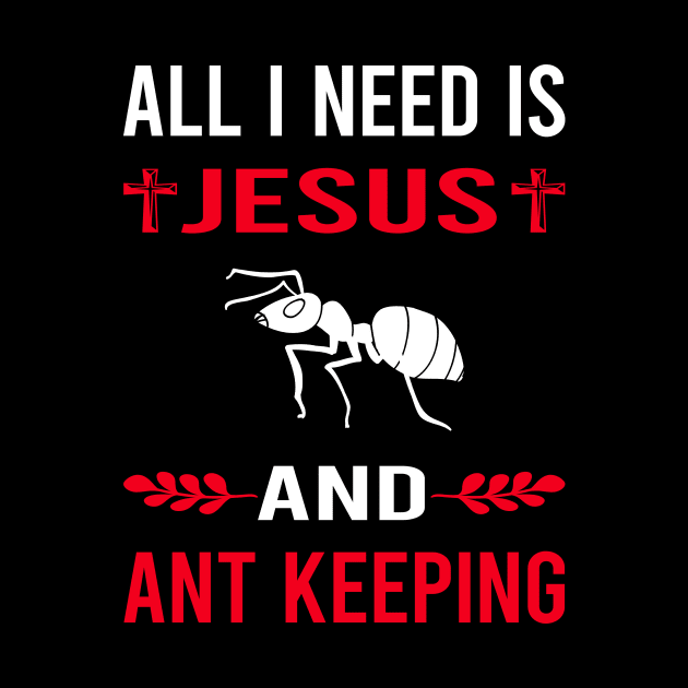 I Need Jesus And Ant Keeping Ants Myrmecology Myrmecologist by Good Day