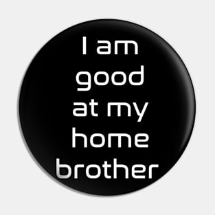 I am good at my home brother Pin