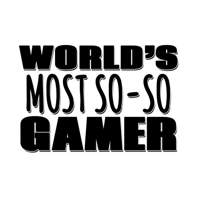 World's Most So-so Gamer by Mookle