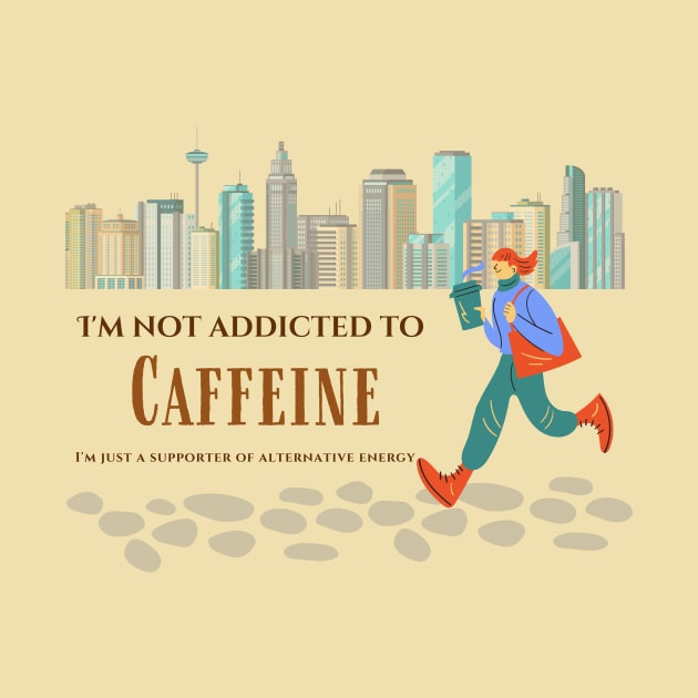 I'm not addicted to caffeine, I'm just a supporter of alternative energy. by Yenz4289