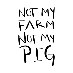 Not My Farm Not My Pig T-Shirt