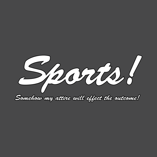 Sports!  Somehow my attire will effect the outcome! (White text) by BishopCras