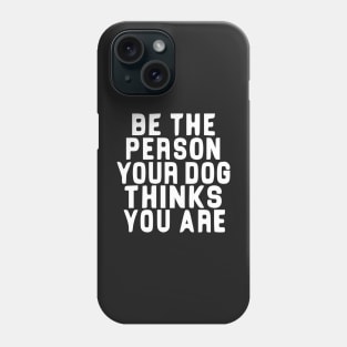 Be the person you dog thinks you are! Phone Case