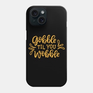 Gobble Til You Wobble! Phone Case