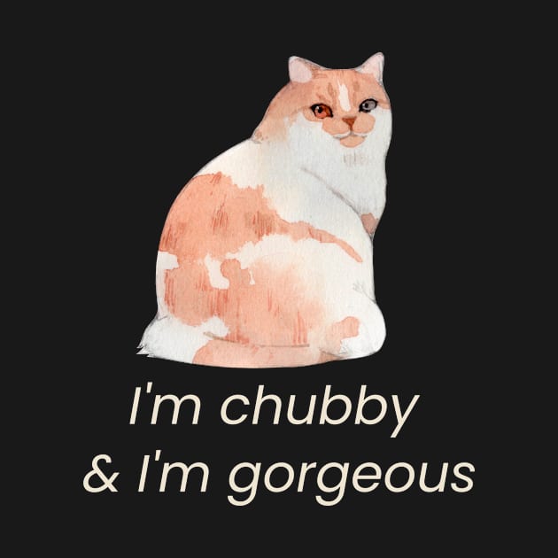 I'm chubby & I'm gorgeous by Zipora