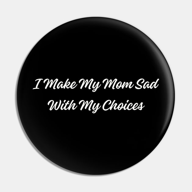 Humorous 'I Make My Mom Sad With My Choices' Tee - Sarcastic Statement Shirt for Casual Wear - Funny Gift for Son or Daughter Pin by TeeGeek Boutique