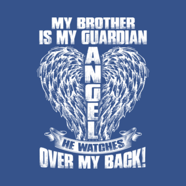 My Brother is my guardian angel he watches over my back  Sympathy