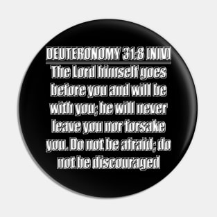 Deuteronomy 31:8 Bible verse - The Lord himself goes before you and will be with you; he will never leave you nor forsake you. Do not be afraid; do not be discouraged." New International Version (NIV) Pin