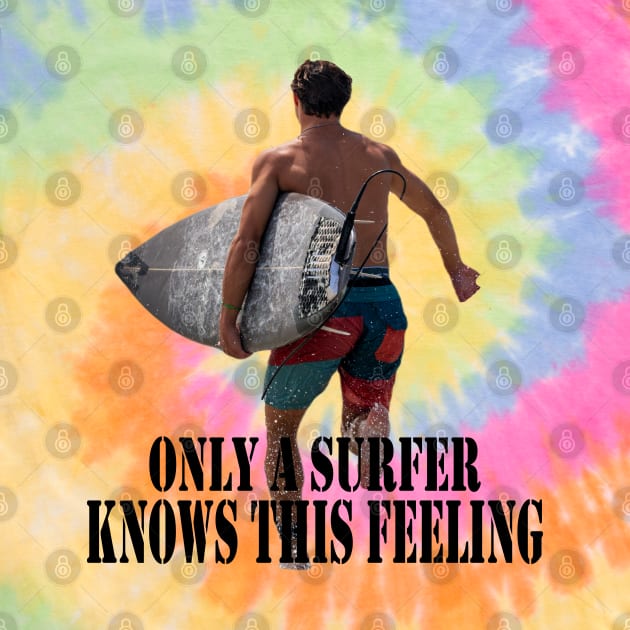 Only a surfer knows this feeling by Woodys Designs
