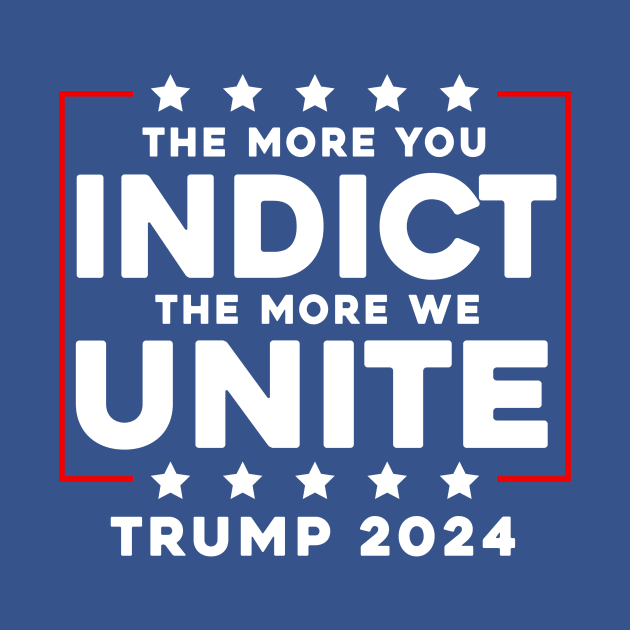 The More You Indict The More We Unite MAGA Trump Indictment by Sunoria