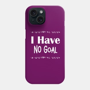 I have no goal Phone Case