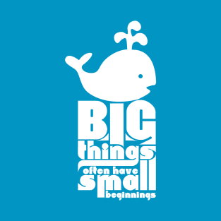 Big Things Often Have Small Beginnings T-Shirt