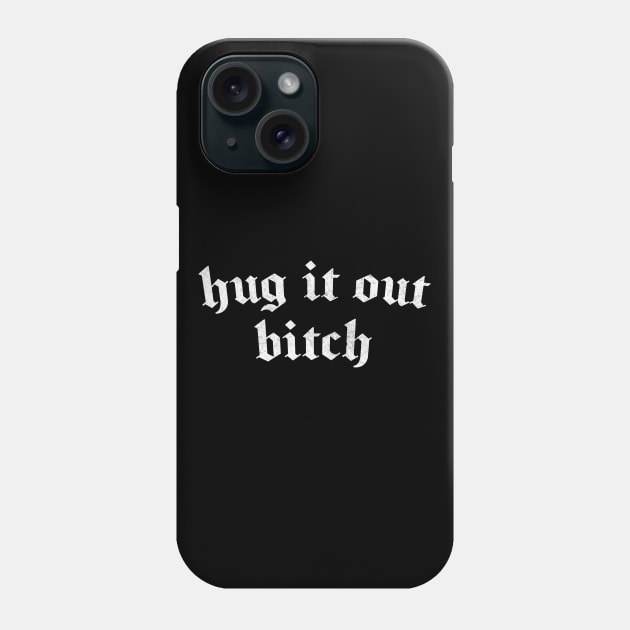 Hug It Out, Bitch Phone Case by DankFutura