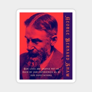 George Bernard Shaw portrait and quote: Our lives are shaped not as much by our experiences as by our expectations. Magnet