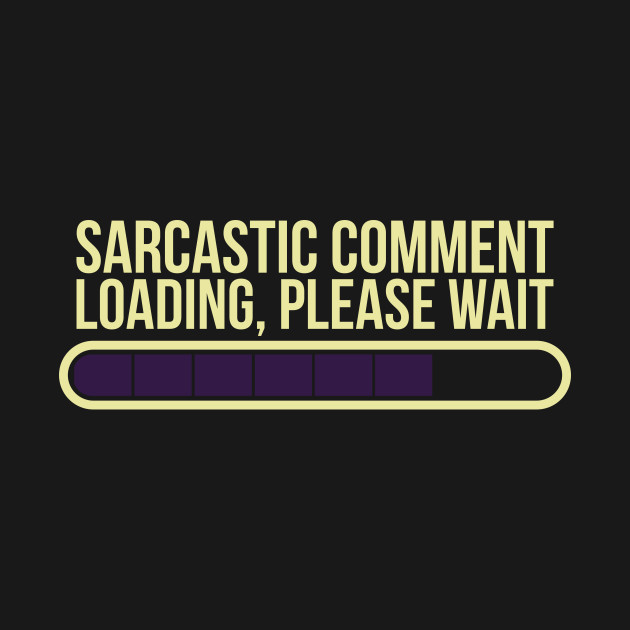 Discover Sarcastic comment loading. Please wait - Sarcastic Quote - T-Shirt