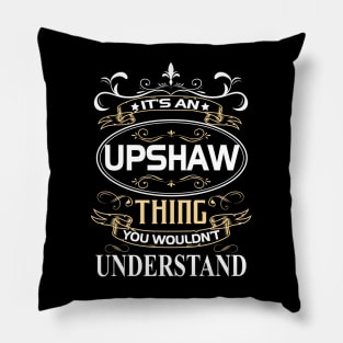 Upshaw Name Shirt It's An Upshaw Thing You Wouldn't Understand Pillow