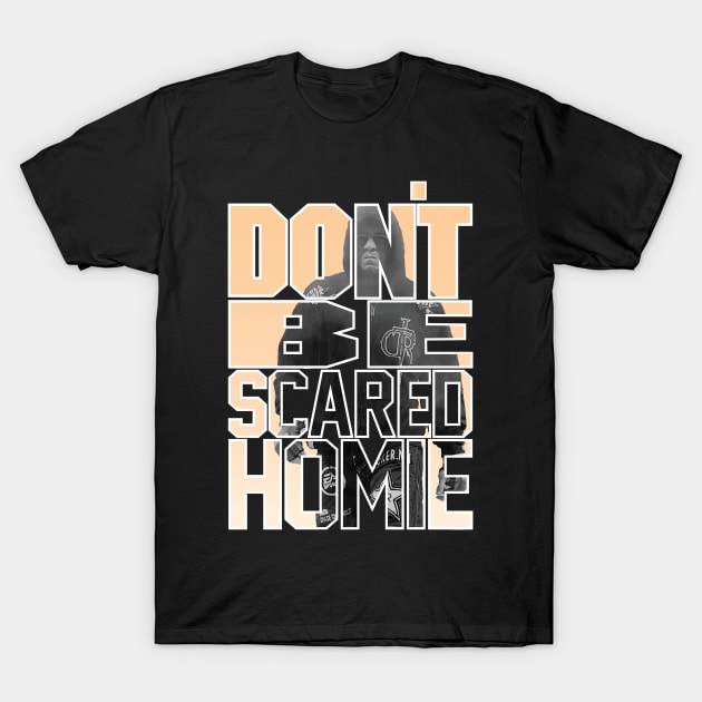 Don't Be Scared Homie
