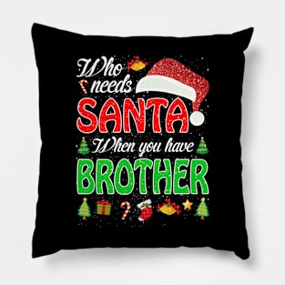 Who Needs Santa When You Have Brother Christmas Pillow