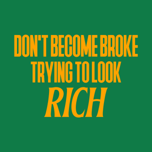 Don't Become Broke Trying To Look Rich T-Shirt