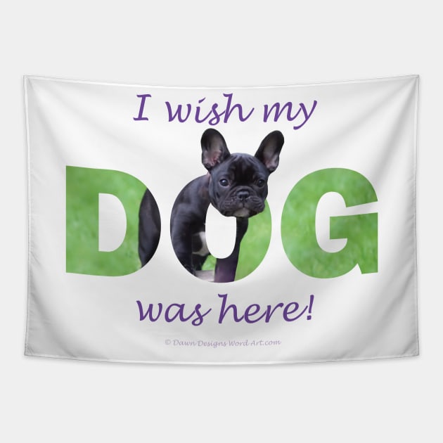 I wish my dog was here - french bulldog oil painting wordart Tapestry by DawnDesignsWordArt