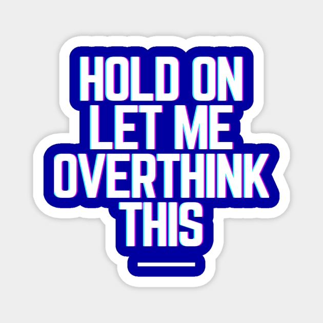 Hold On Let Me Overthink This - Funny Gift Ideas for Indecisive Women & Men Says Hold On Let Me Over Think This Magnet by QUENSLEY SHOP