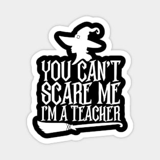 You Can't Scare me I'm a Teacher Funny Halloween Teacher Costume Magnet